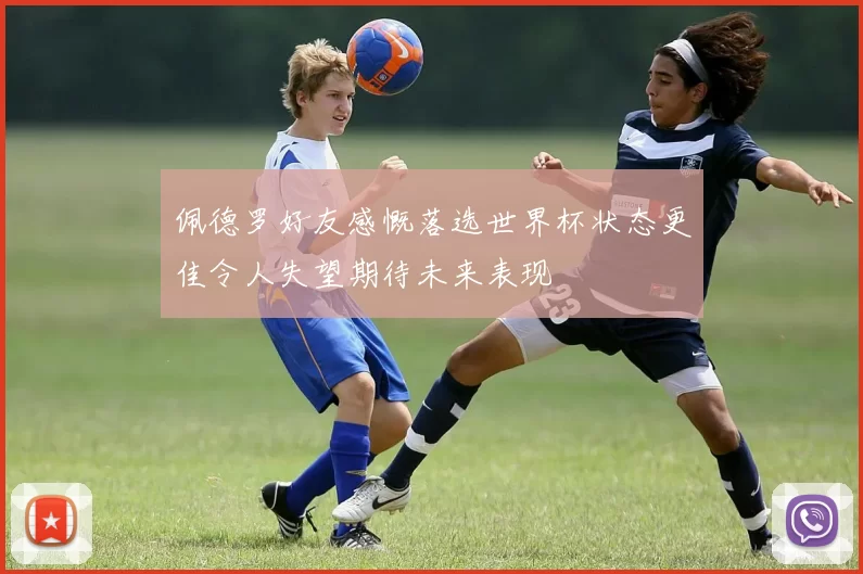 佩德罗好友感慨落选世界杯状态更佳令人失望期待未来表现